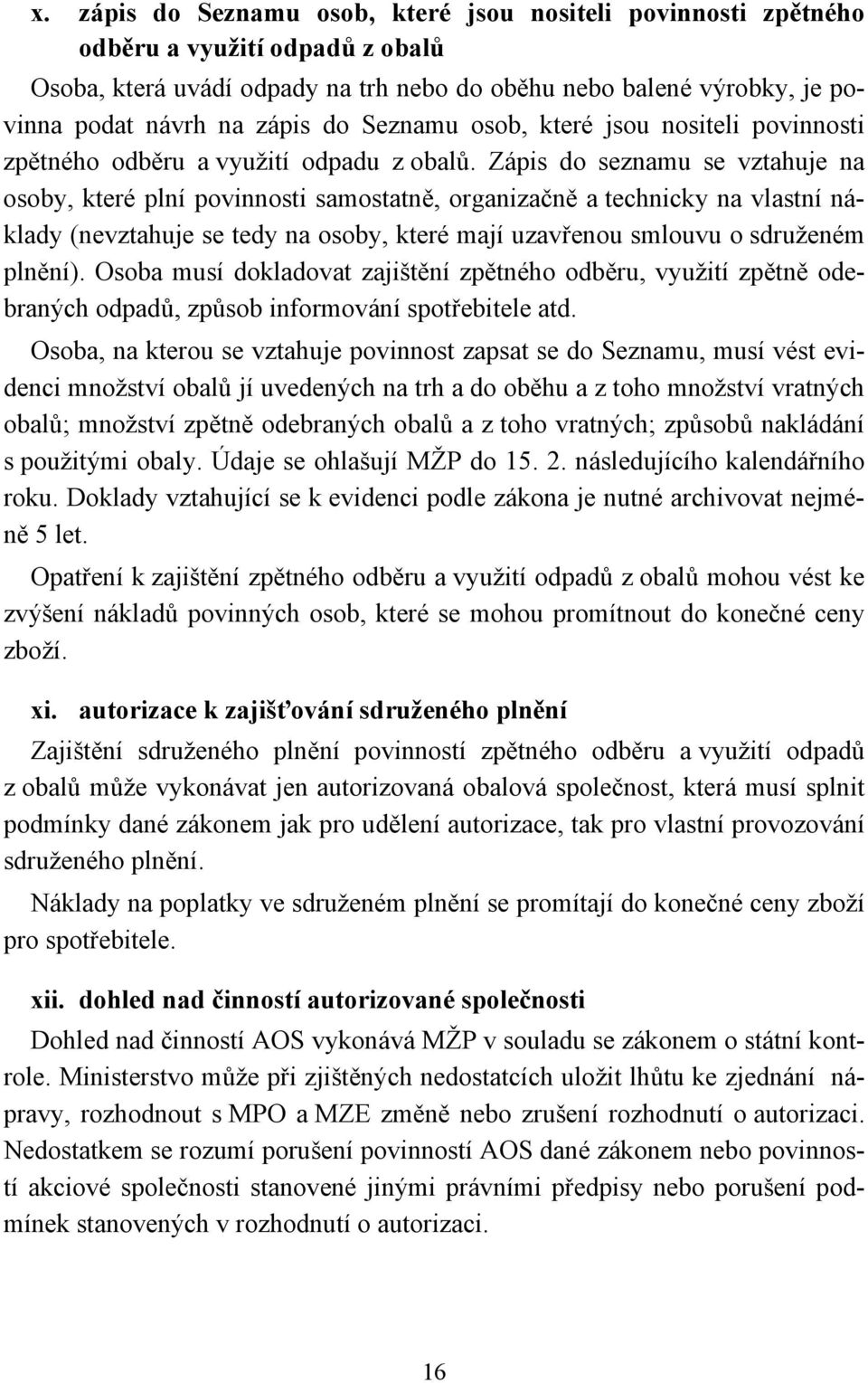 Zápis do seznamu se vztahuje na osoby, které plní povinnosti samostatně, organizačně a technicky na vlastní náklady (nevztahuje se tedy na osoby, které mají uzavřenou smlouvu o sdruženém plnění).