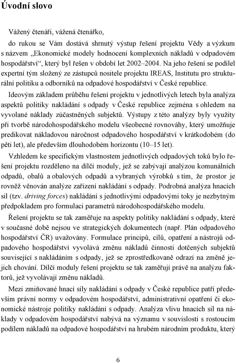 Na jeho řešení se podílel expertní tým složený ze zástupců nositele projektu IREAS, Institutu pro strukturální politiku a odborníků na odpadové hospodářství v České republice.