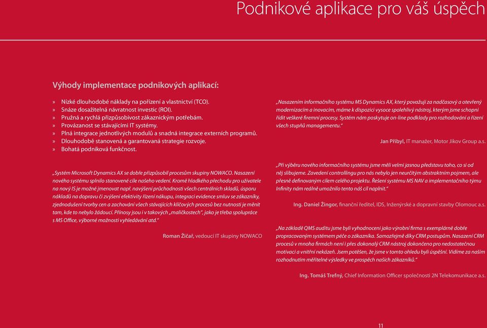 » Dlouhodobě stanovená a garantovaná strategie rozvoje.» Bohatá podniková funkčnost. Systém Microsoft Dynamics AX se dobře přizpůsobil procesům skupiny NOWACO.