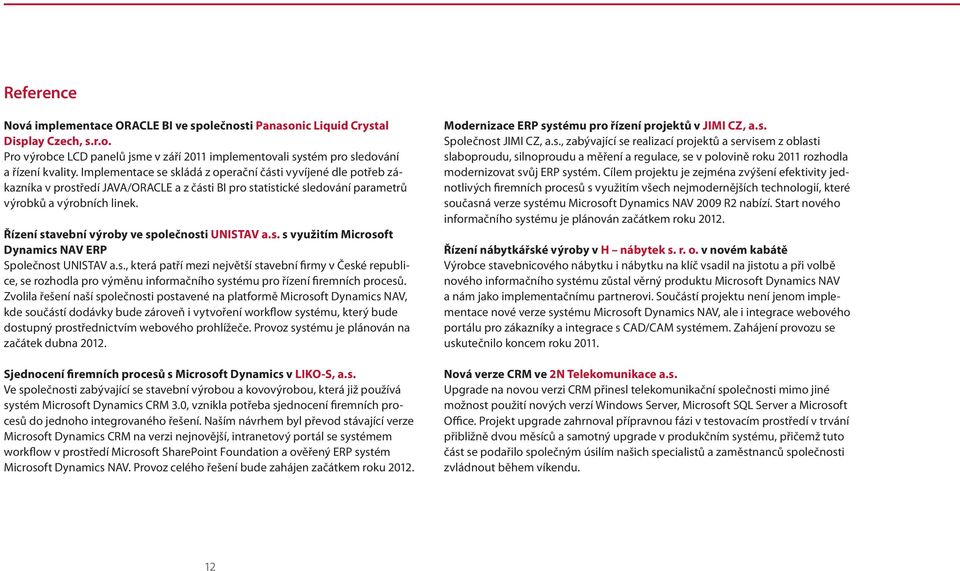 Řízení stavební výroby ve společnosti UNISTAV a.s. s využitím Microsoft Dynamics NAV ERP Společnost UNISTAV a.s., která patří mezi největší stavební firmy v České republice, se rozhodla pro výměnu informačního systému pro řízení firemních procesů.