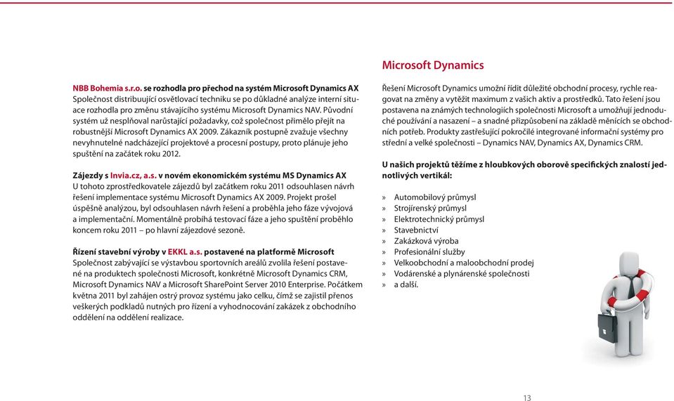 Původní systém už nesplňoval narůstající požadavky, což společnost přimělo přejít na robustnější oft Dynamics AX 2009.