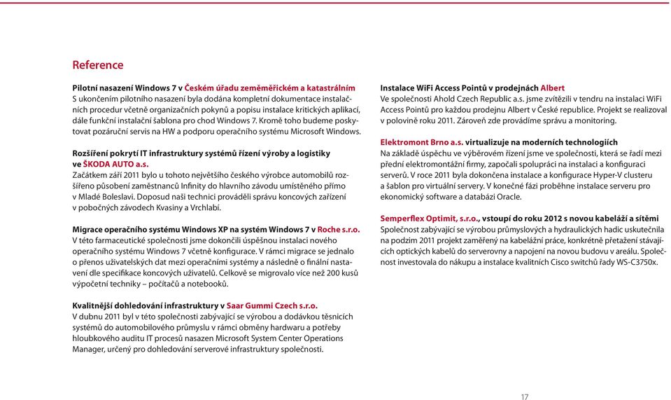 Rozšíření pokrytí IT infrastruktury systémů řízení výroby a logistiky ve ŠKODA AUTO a.s. Začátkem září 2011 bylo u tohoto největšího českého výrobce automobilů rozšířeno působení zaměstnanců Infinity do hlavního závodu umístěného přímo v Mladé Boleslavi.