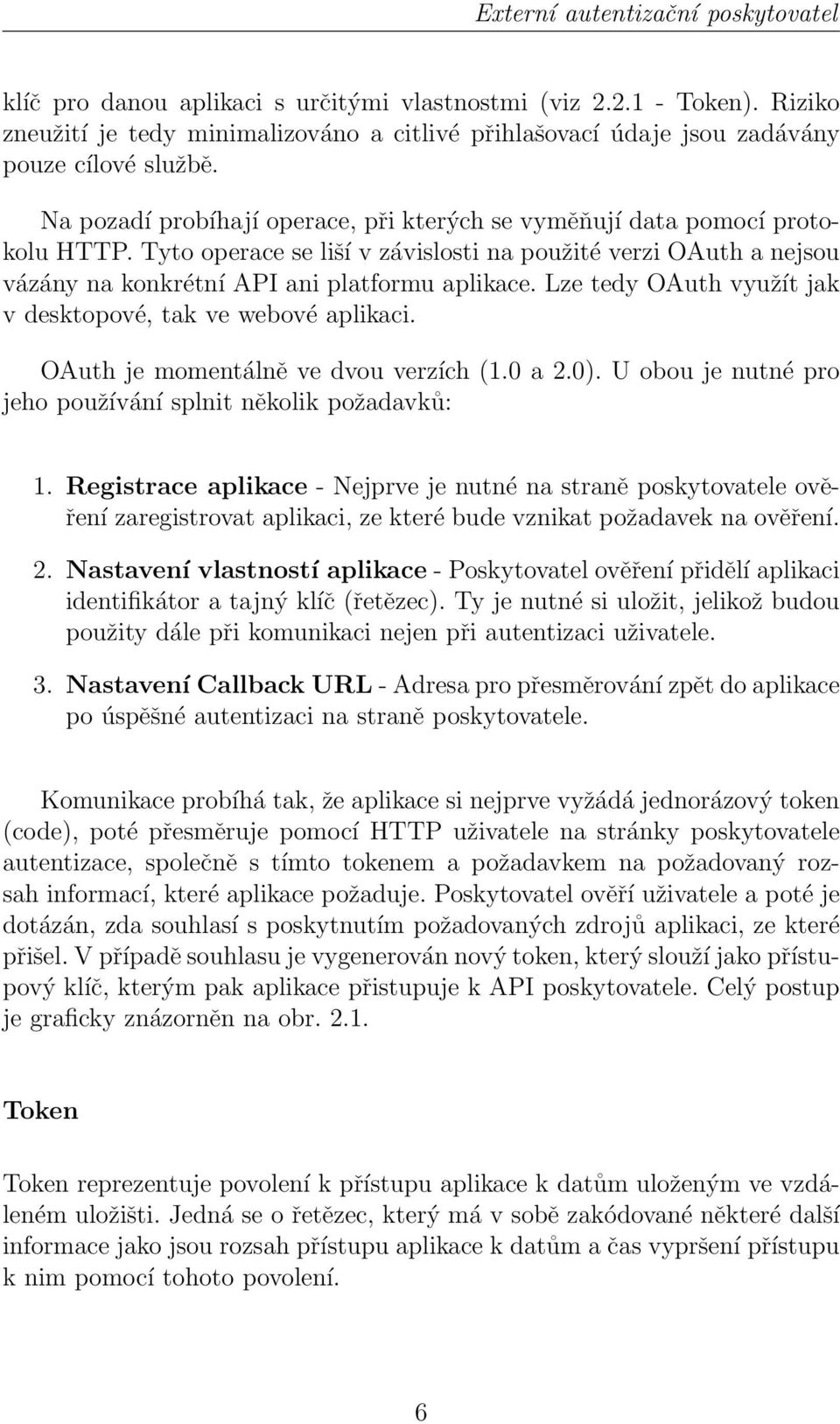 Tyto operace se liší v závislosti na použité verzi OAuth a nejsou vázány na konkrétní API ani platformu aplikace. Lze tedy OAuth využít jak v desktopové, tak ve webové aplikaci.