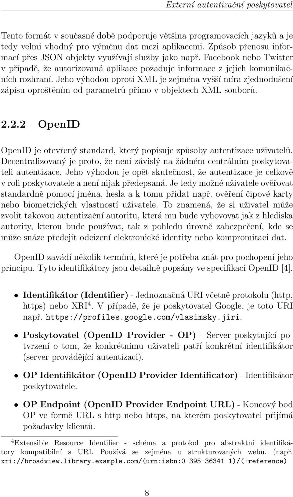 Jeho výhodou oproti XML je zejména vyšší míra zjednodušení zápisu oproštěním od parametrů přímo v objektech XML souborů. 2.