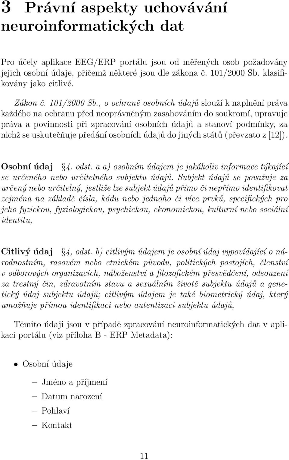 , o ochraně osobních údajů slouží k naplnění práva každého na ochranu před neoprávněným zasahováním do soukromí, upravuje práva a povinnosti při zpracování osobních údajů a stanoví podmínky, za nichž