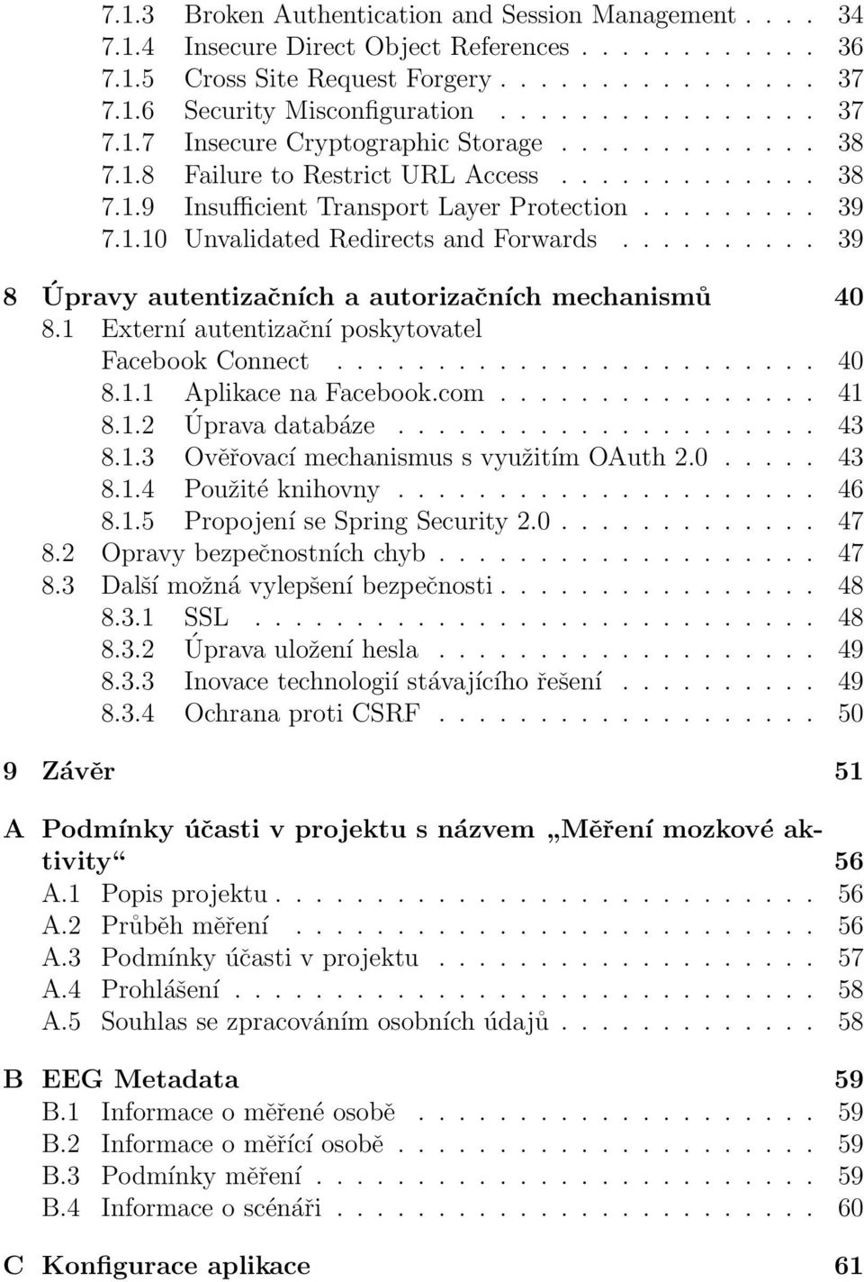 ......... 39 8 Úpravy autentizačních a autorizačních mechanismů 40 8.1 Externí autentizační poskytovatel Facebook Connect........................ 40 8.1.1 Aplikace na Facebook.com................ 41 8.