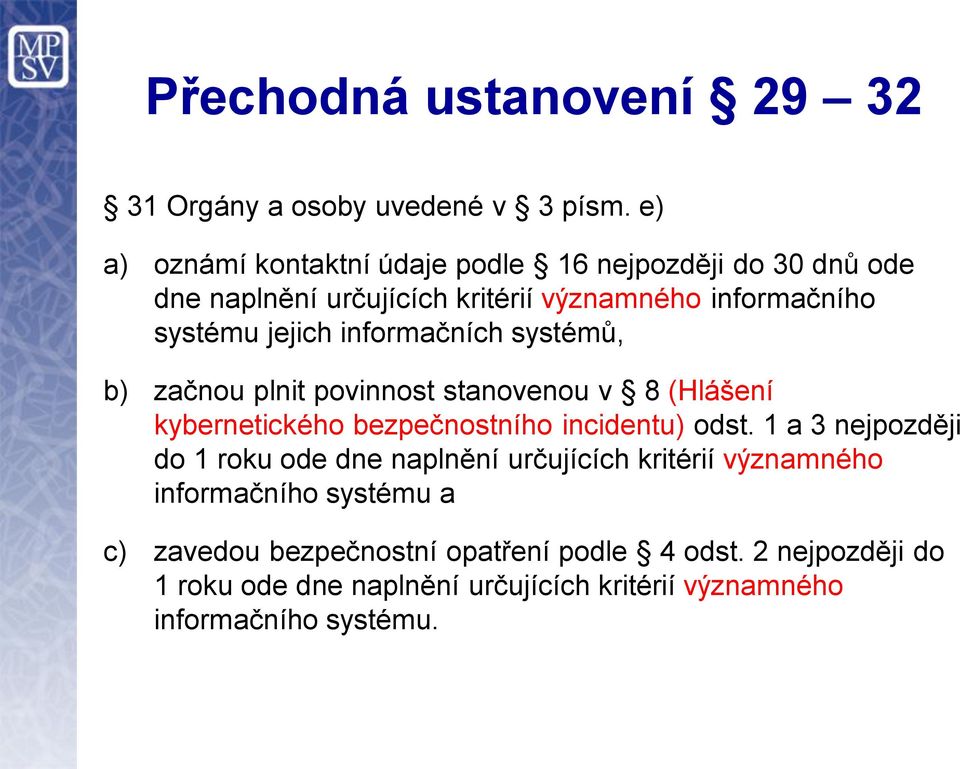 informačních systémů, b) začnou plnit povinnost stanovenou v 8 (Hlášení kybernetického bezpečnostního incidentu) odst.