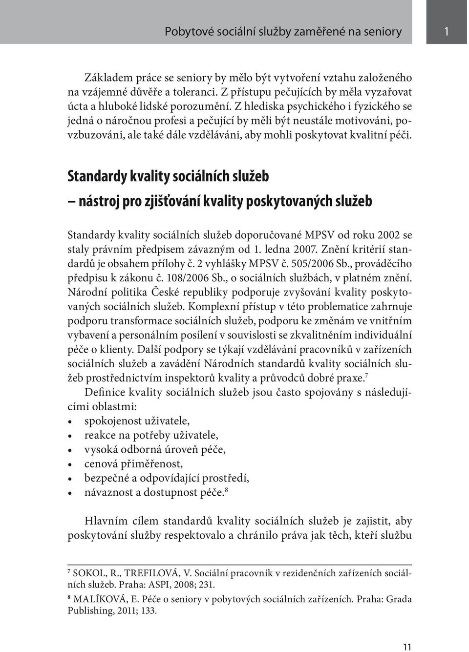 Z hlediska psychického i fyzického se jedná o náročnou profesi a pečující by měli být neustále motivováni, povzbuzováni, ale také dále vzděláváni, aby mohli poskytovat kvalitní péči.