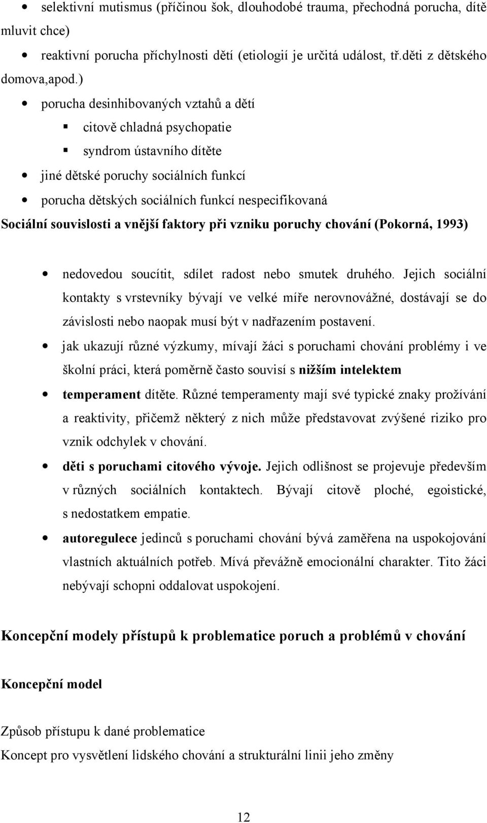 souvislosti a vnější faktory při vzniku poruchy chování (Pokorná, 1993) nedovedou soucítit, sdílet radost nebo smutek druhého.