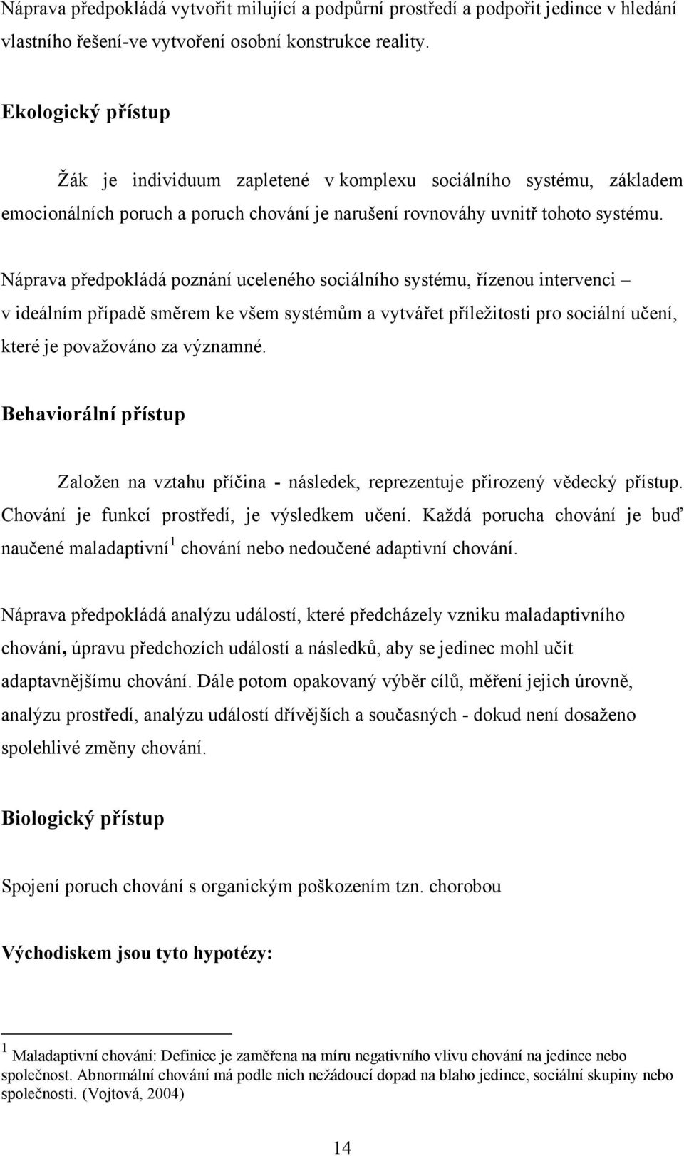 Náprava předpokládá poznání uceleného sociálního systému, řízenou intervenci v ideálním případě směrem ke všem systémům a vytvářet příležitosti pro sociální učení, které je považováno za významné.