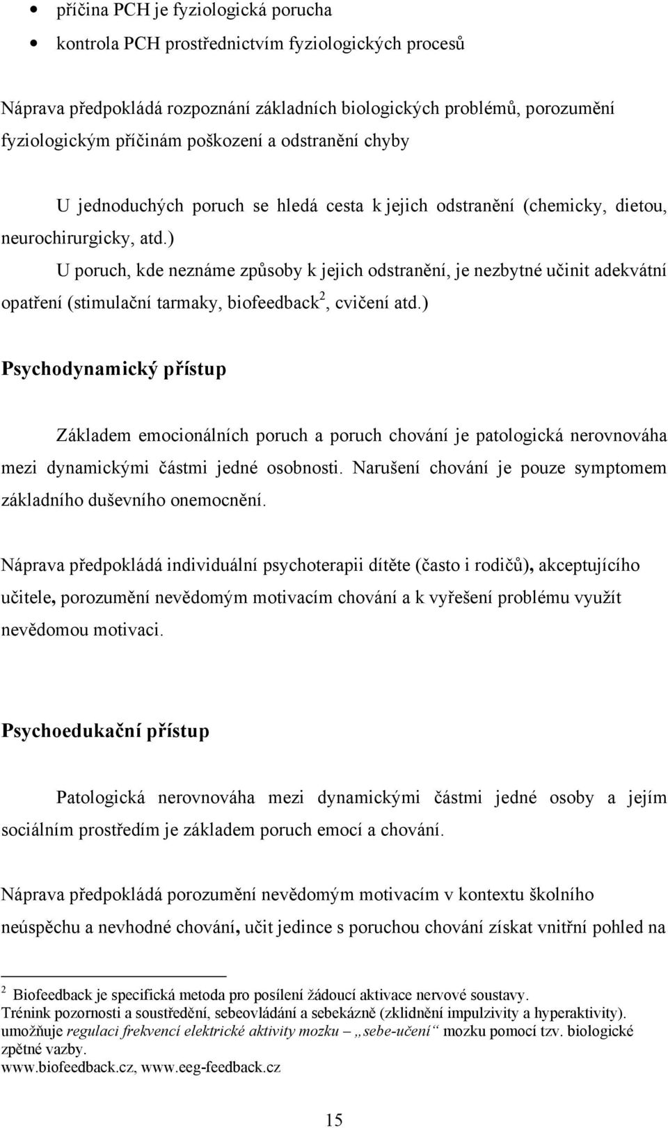 ) U poruch, kde neznáme způsoby k jejich odstranění, je nezbytné učinit adekvátní opatření (stimulační tarmaky, biofeedback 2, cvičení atd.