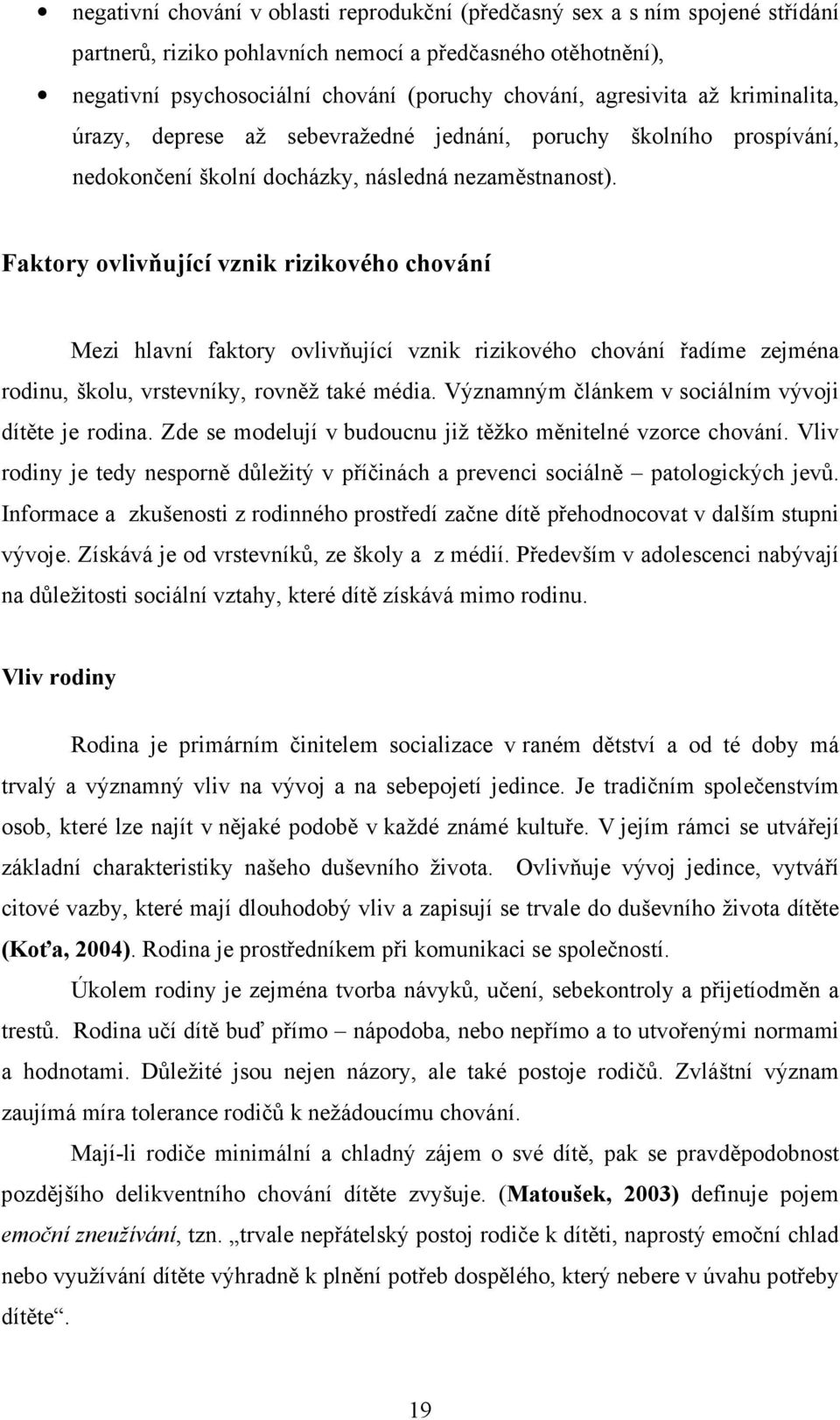 Faktory ovlivňující vznik rizikového chování Mezi hlavní faktory ovlivňující vznik rizikového chování řadíme zejména rodinu, školu, vrstevníky, rovněž také média.