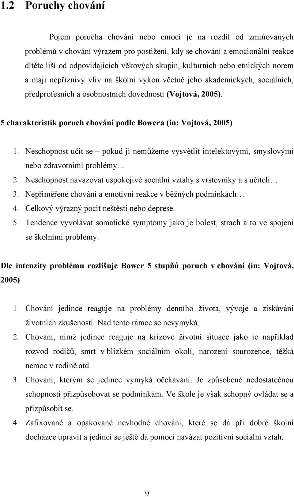 5 charakteristik poruch chování podle Bowera (in: Vojtová, 2005) 1. Neschopnost učit se pokud ji nemůžeme vysvětlit intelektovými, smyslovými nebo zdravotními problémy 2.