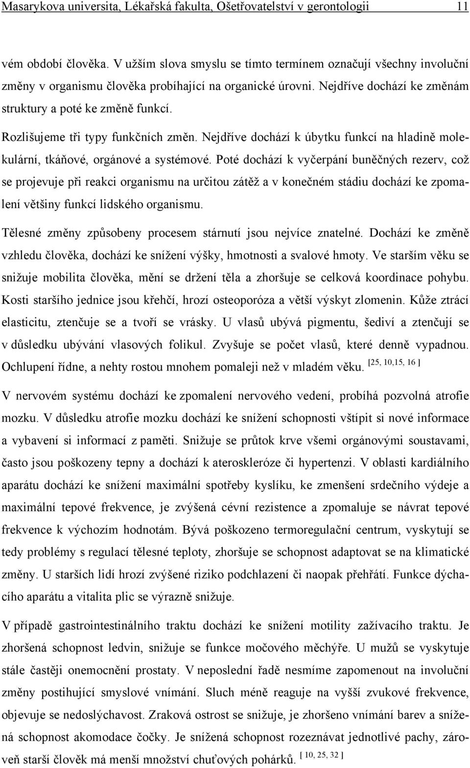 Rozlišujeme tři typy funkčních změn. Nejdříve dochází k úbytku funkcí na hladině molekulární, tkáňové, orgánové a systémové.