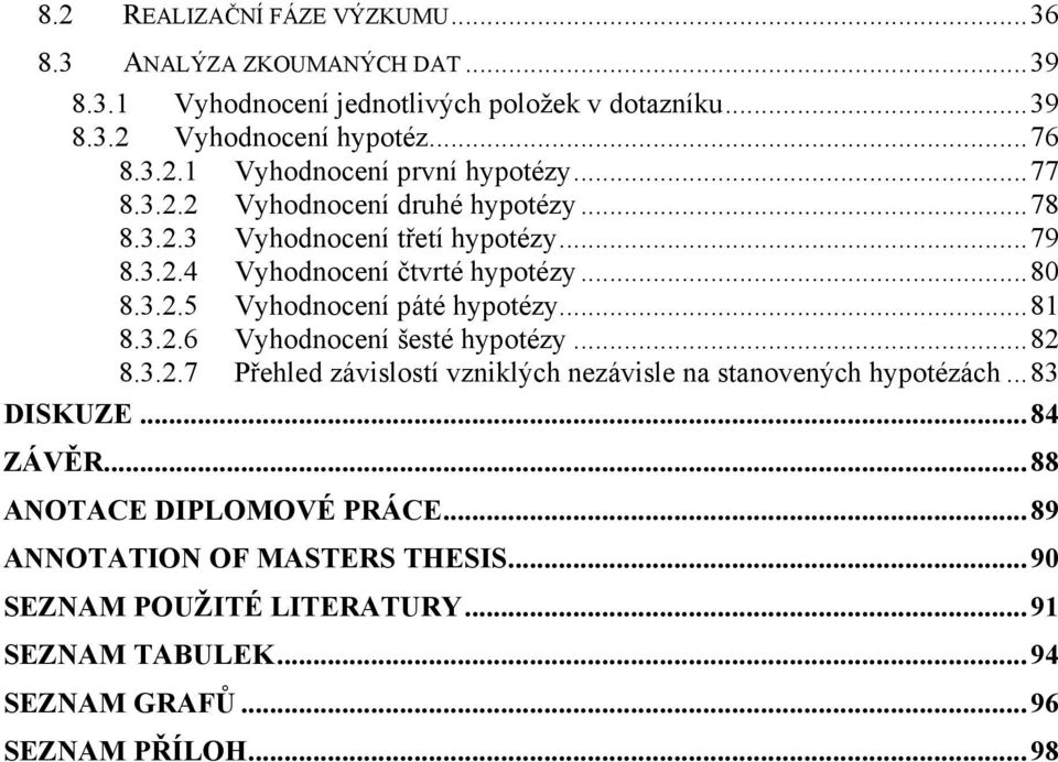 .. 81 8.3.2.6 Vyhodnocení šesté hypotézy... 82 8.3.2.7 Přehled závislostí vzniklých nezávisle na stanovených hypotézách... 83 DISKUZE... 84 ZÁVĚR.