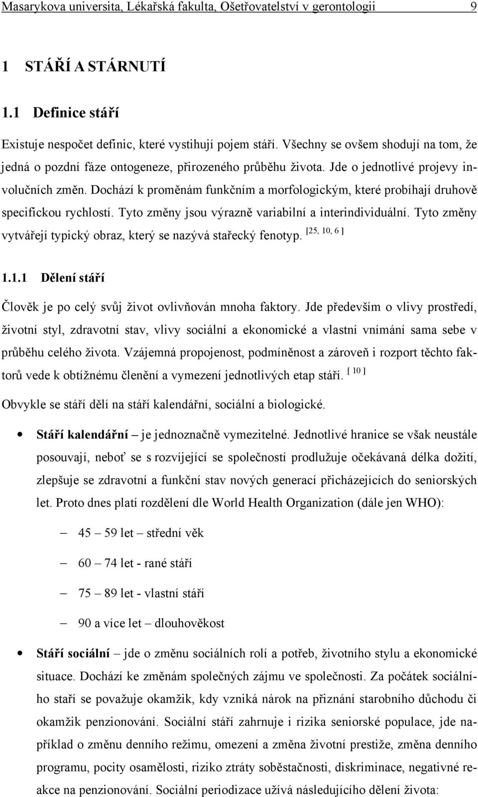 Dochází k proměnám funkčním a morfologickým, které probíhají druhově specifickou rychlostí. Tyto změny jsou výrazně variabilní a interindividuální.