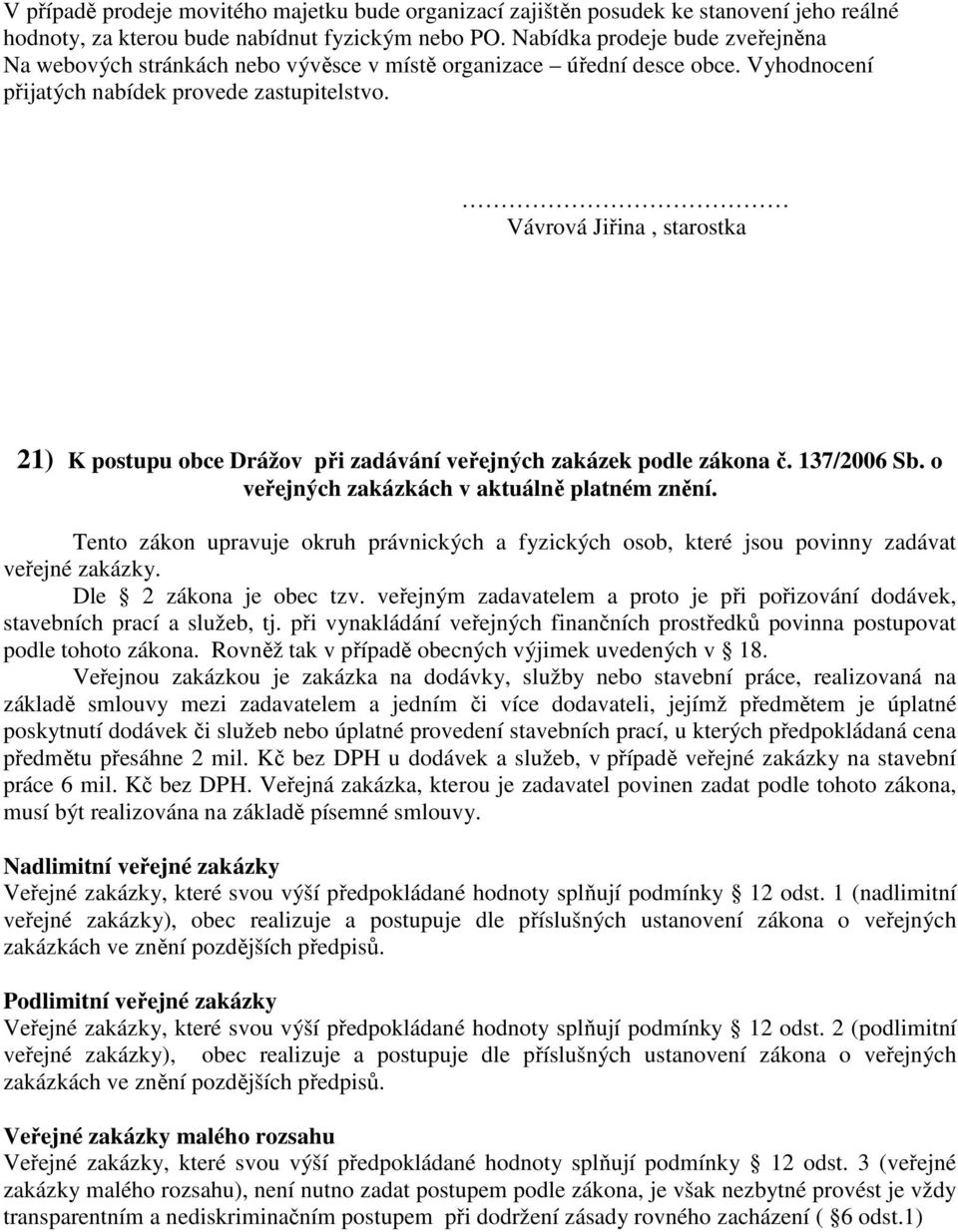 Vávrová Jiřina, starostka 21) K postupu obce Drážov při zadávání veřejných zakázek podle zákona č. 137/2006 Sb. o veřejných zakázkách v aktuálně platném znění.