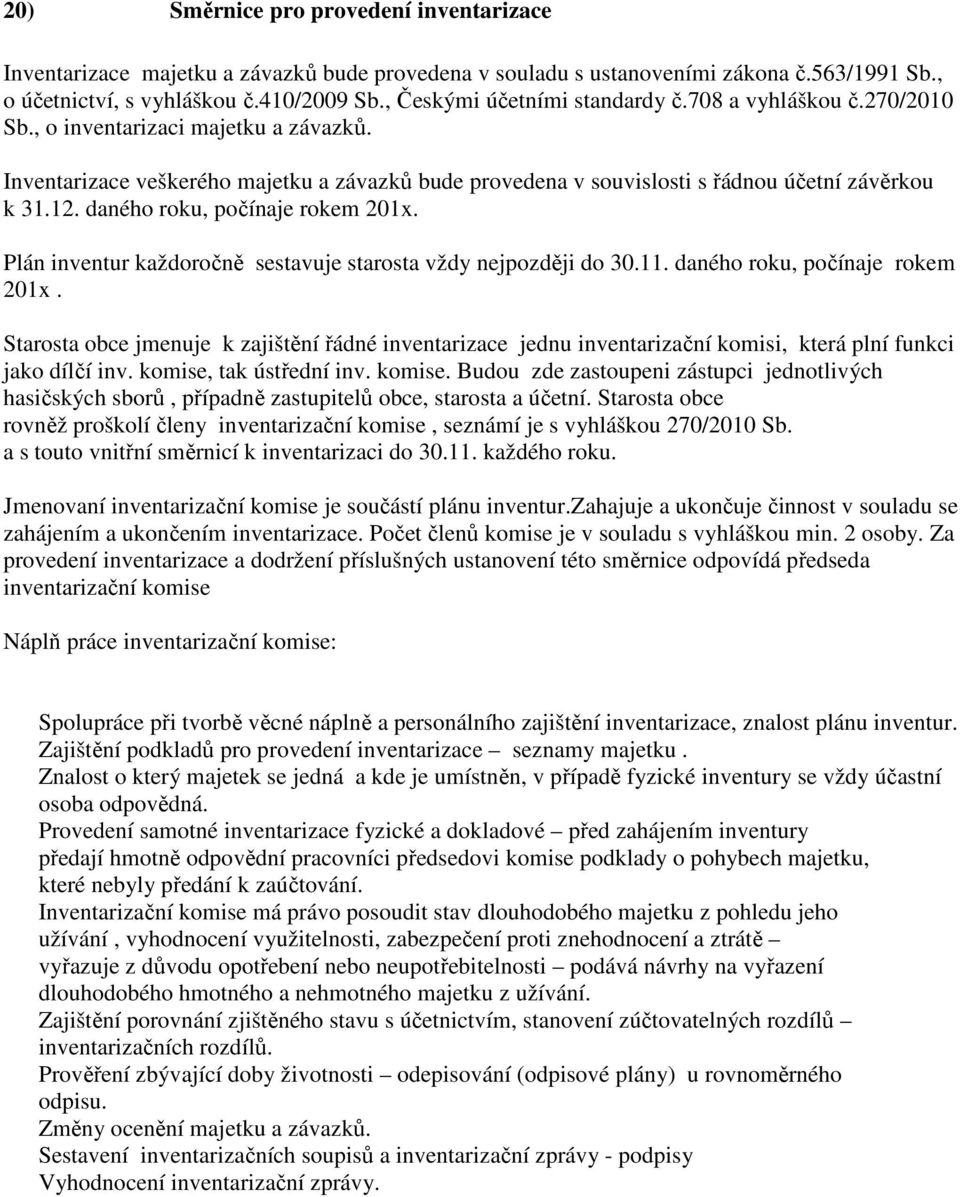 12. daného roku, počínaje rokem 201x. Plán inventur každoročně sestavuje starosta vždy nejpozději do 30.11. daného roku, počínaje rokem 201x. Starosta obce jmenuje k zajištění řádné inventarizace jednu inventarizační komisi, která plní funkci jako dílčí inv.