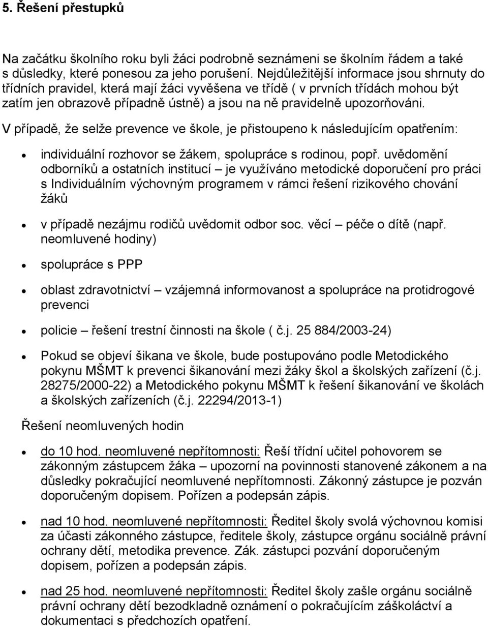 V případě, že selže prevence ve škole, je přistoupeno k následujícím opatřením: individuální rozhovor se žákem, spolupráce s rodinou, popř.