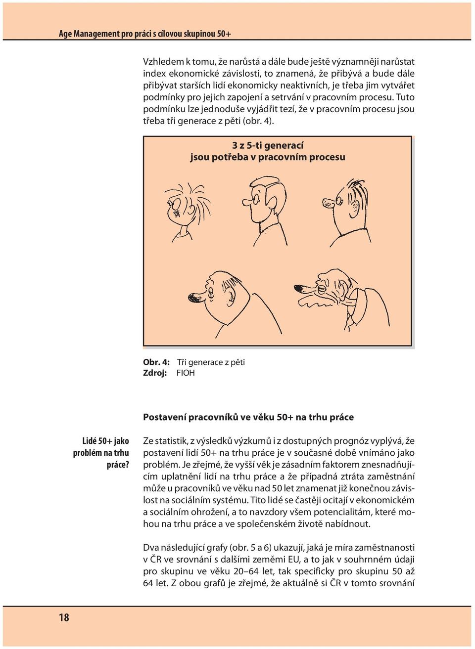 Tuto podmínku lze jednoduše vyjádřit tezí, že v pracovním procesu jsou třeba tři generace z pěti (obr. 4). 3 z 5-ti generací jsou potřeba v pracovním procesu Obr.