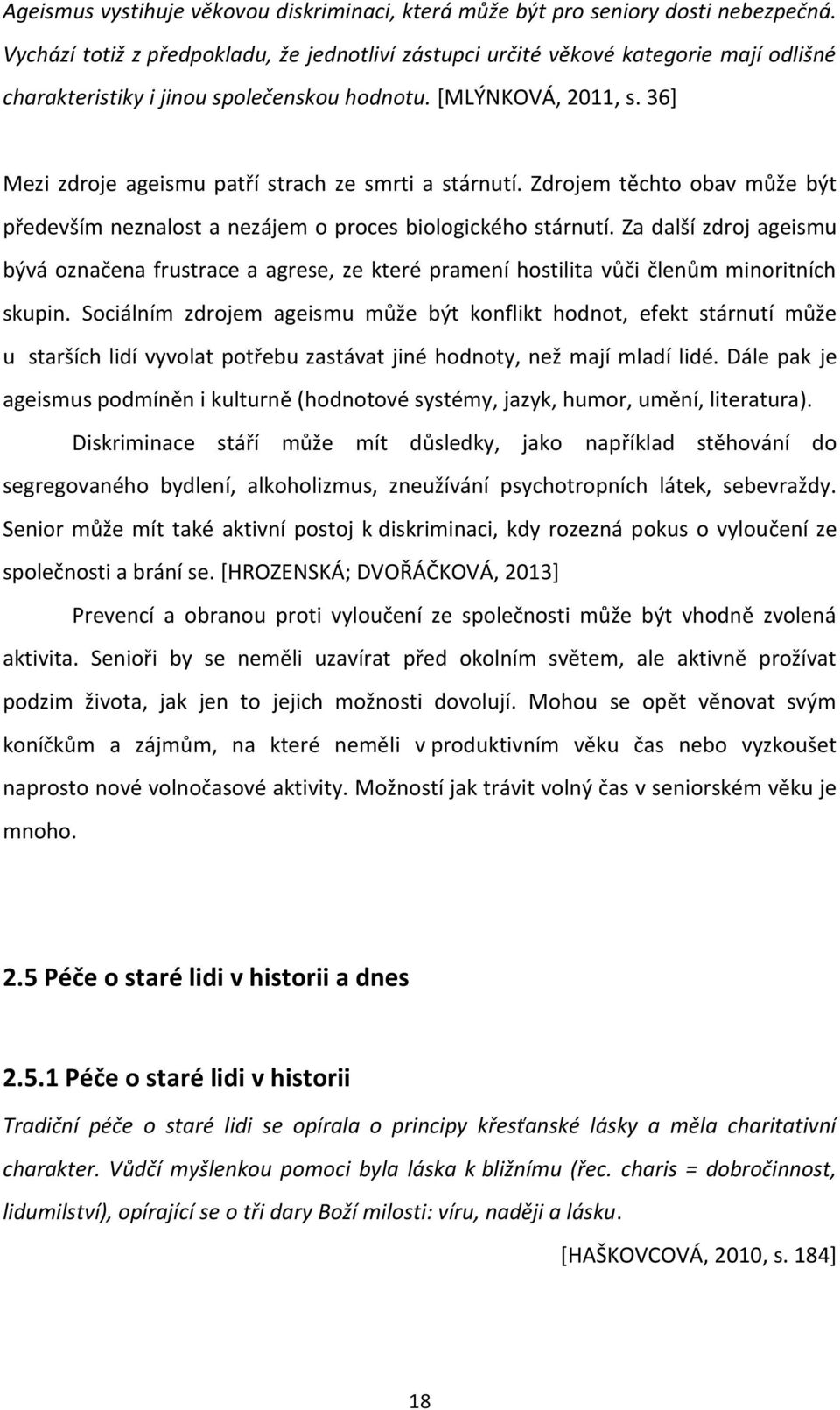 36] Mezi zdroje ageismu patří strach ze smrti a stárnutí. Zdrojem těchto obav může být především neznalost a nezájem o proces biologického stárnutí.