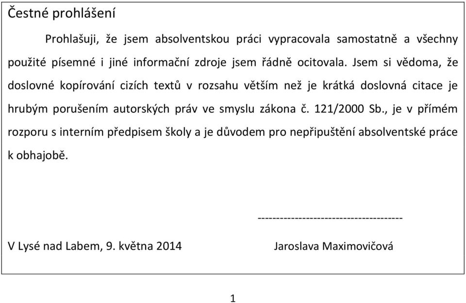 Jsem si vědoma, že doslovné kopírování cizích textů v rozsahu větším než je krátká doslovná citace je hrubým porušením autorských