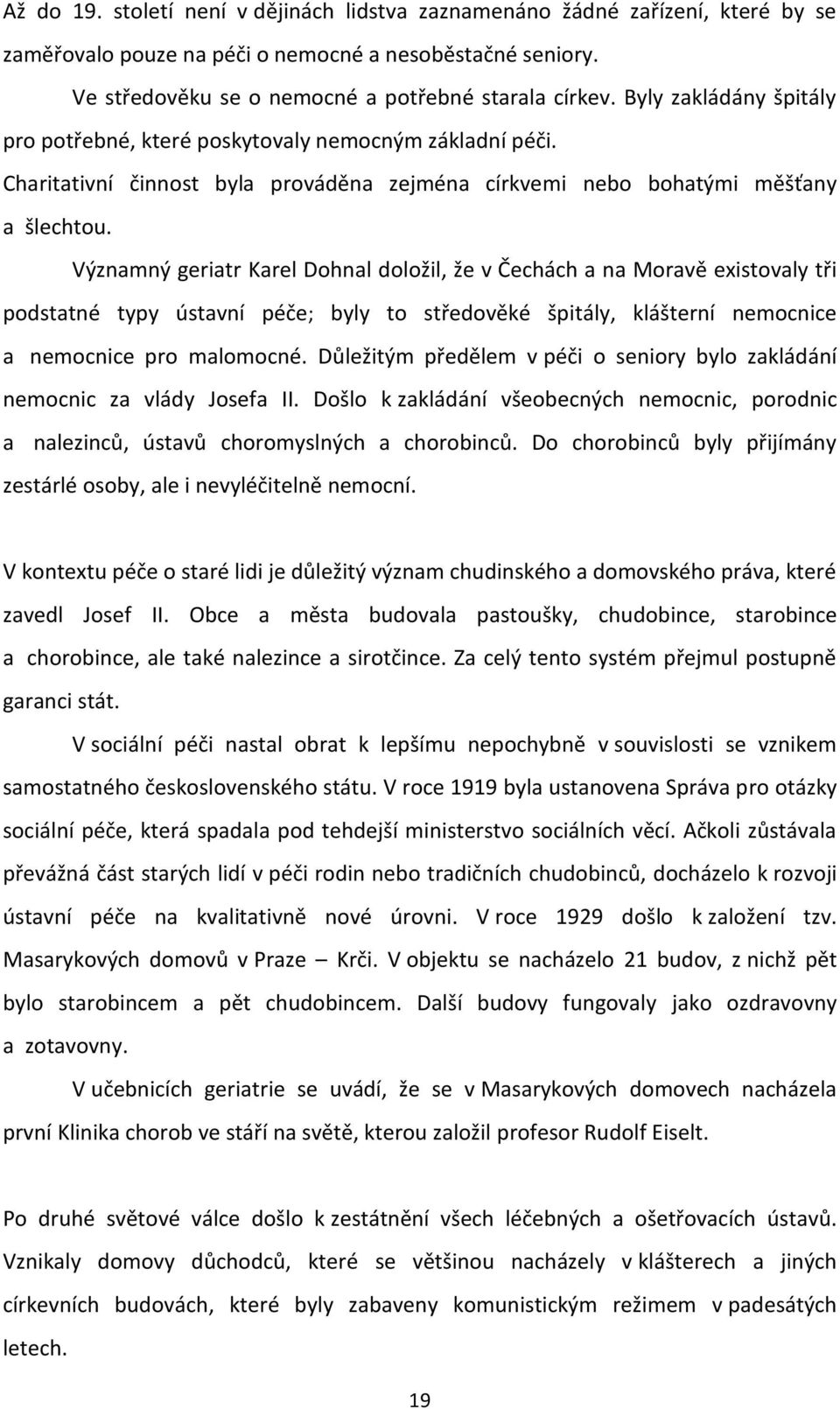 Významný geriatr Karel Dohnal doložil, že v Čechách a na Moravě existovaly tři podstatné typy ústavní péče; byly to středověké špitály, klášterní nemocnice a nemocnice pro malomocné.