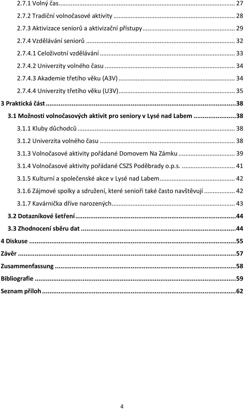 .. 38 3.1.2 Univerzita volného času... 38 3.1.3 Volnočasové aktivity pořádané Domovem Na Zámku... 39 3.1.4 Volnočasové aktivity pořádané CSZS Poděbrady o.p.s.... 41 3.1.5 Kulturní a společenské akce v Lysé nad Labem.