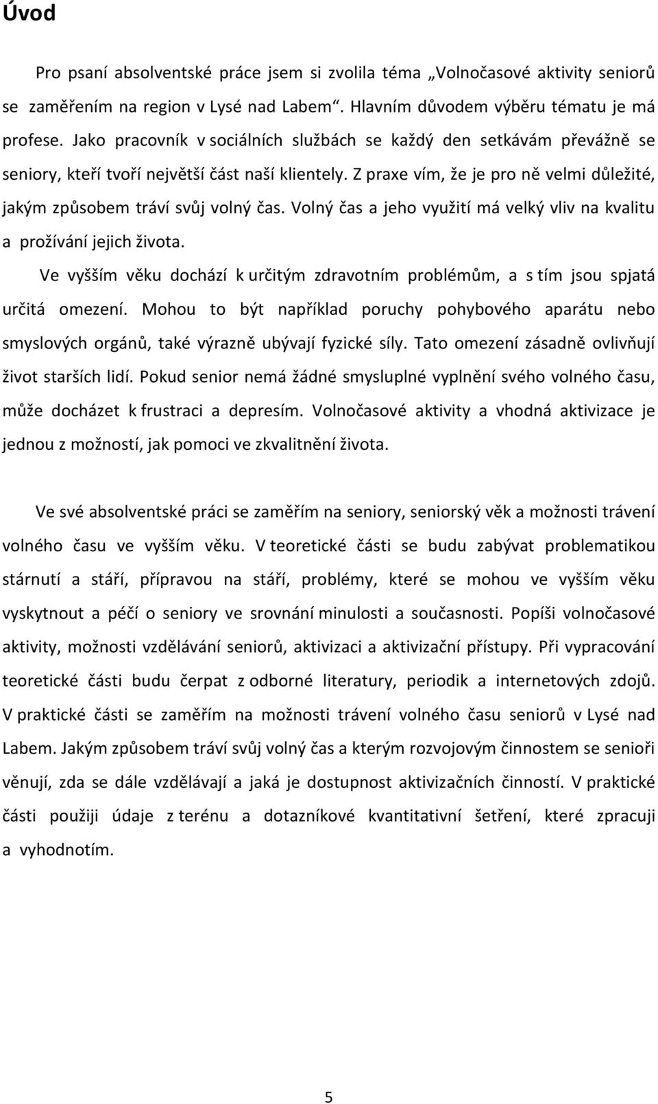 Volný čas a jeho využití má velký vliv na kvalitu a prožívání jejich života. Ve vyšším věku dochází k určitým zdravotním problémům, a s tím jsou spjatá určitá omezení.