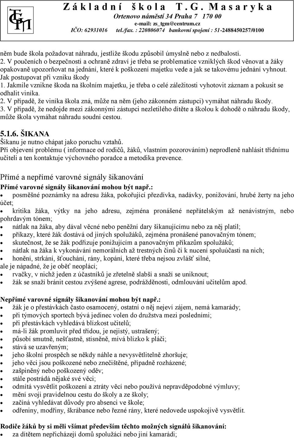 Jak postupovat při vzniku škody 1. Jakmile vznikne škoda na školním majetku, je třeba o celé záležitosti vyhotovit záznam a pokusit se odhalit viníka. 2.