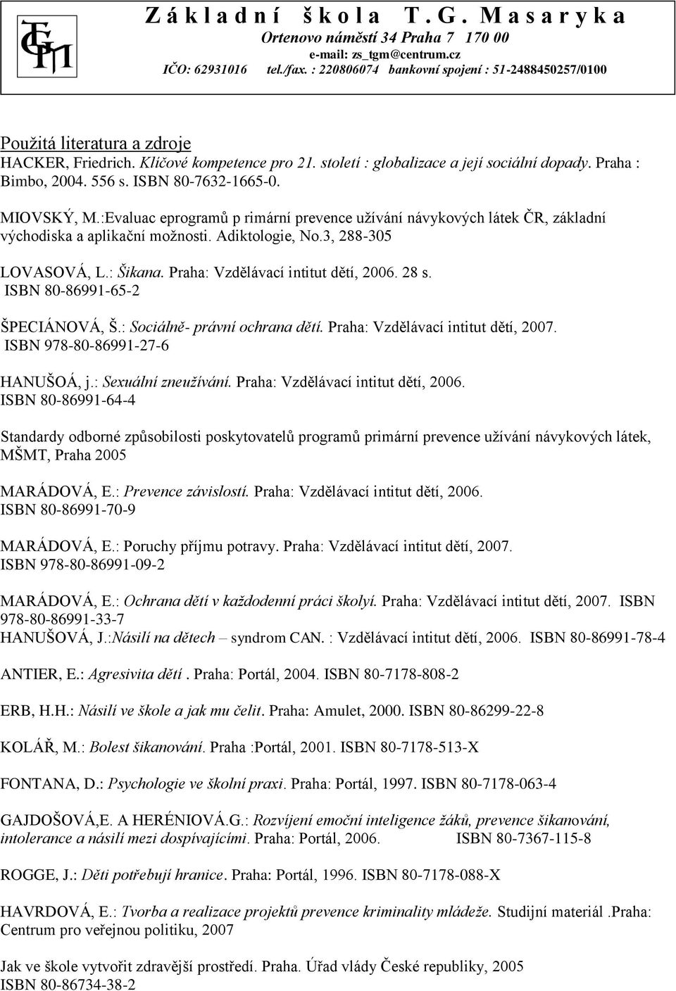 28 s. ISBN 80-86991-65-2 ŠPECIÁNOVÁ, Š.: Sociálně- právní ochrana dětí. Praha: Vzdělávací intitut dětí, 2007. ISBN 978-80-86991-27-6 HANUŠOÁ, j.: Sexuální zneužívání.