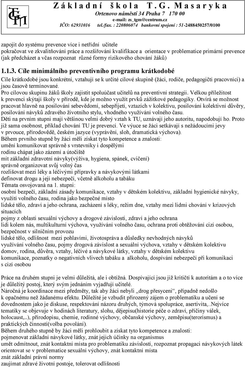 Cíle minimálního preventivního programu krátkodobé Cíle krátkodobé jsou konkrétní, vztahují se k určité cílové skupině (žáci, rodiče, pedagogičtí pracovníci) a jsou časově termínované.