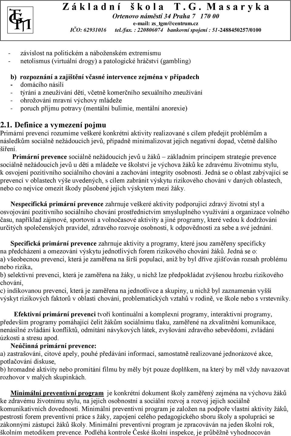 Definice a vymezení pojmu Primární prevencí rozumíme veškeré konkrétní aktivity realizované s cílem předejít problémům a následkům sociálně nežádoucích jevů, případně minimalizovat jejich negativní