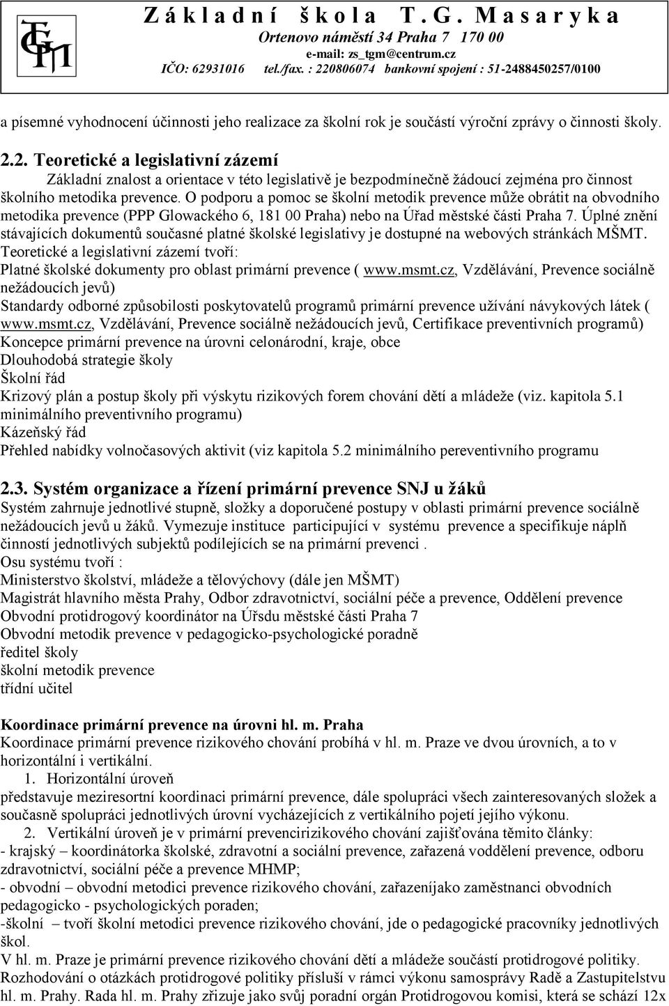 O podporu a pomoc se školní metodik prevence může obrátit na obvodního metodika prevence (PPP Glowackého 6, 181 00 Praha) nebo na Úřad městské části Praha 7.