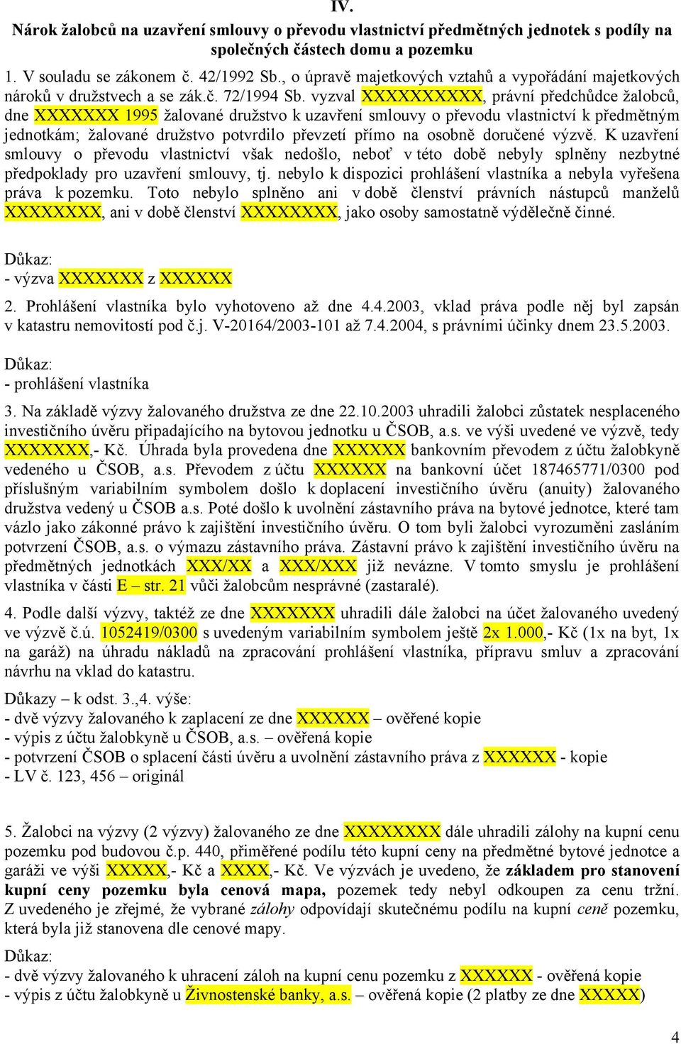 vyzval XXXXXXXXXX, právní předchůdce žalobců, dne XXXXXXX 1995 žalované družstvo k uzavření smlouvy o převodu vlastnictví k předmětným jednotkám; žalované družstvo potvrdilo převzetí přímo na osobně