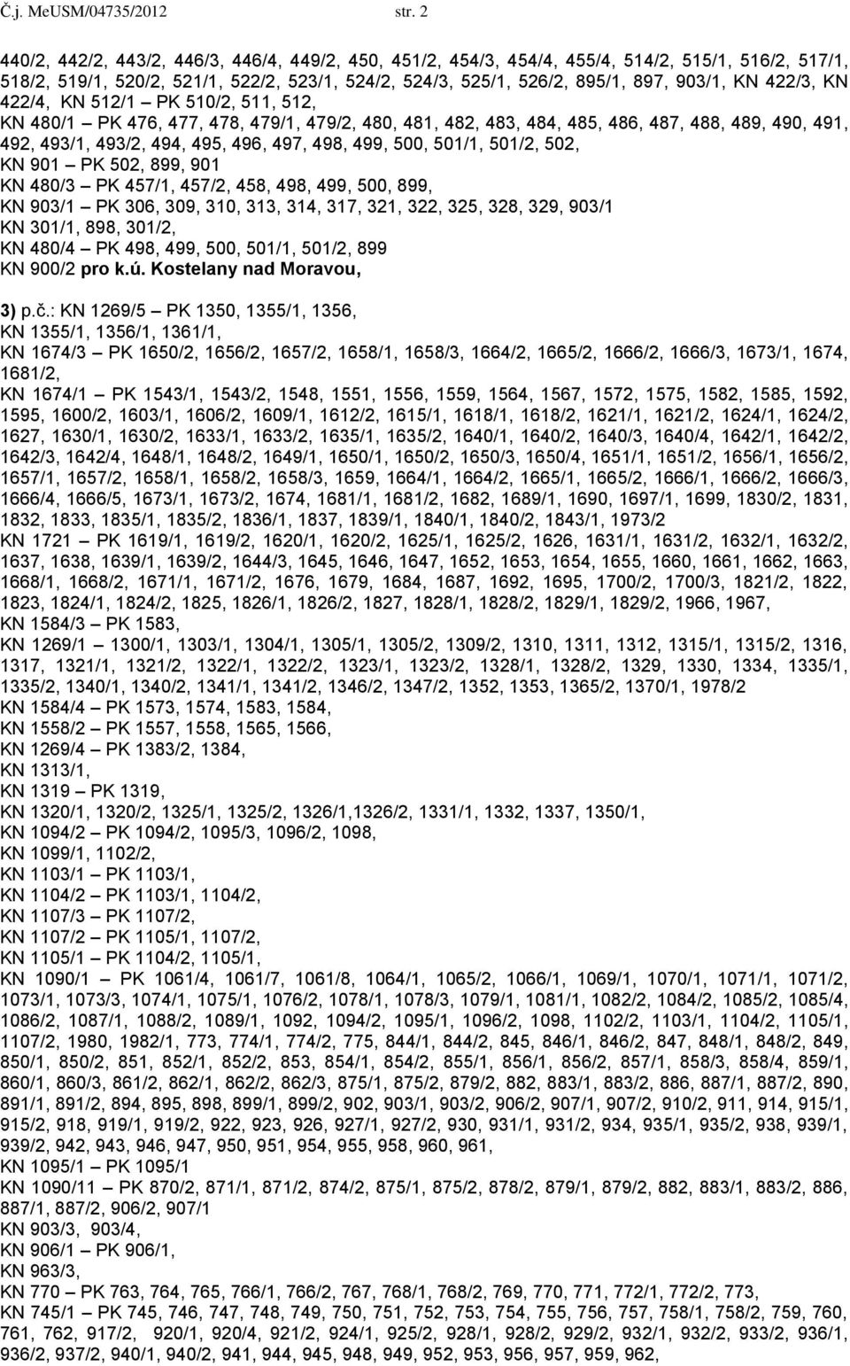 422/3, KN 422/4, KN 512/1 PK 510/2, 511, 512, KN 480/1 PK 476, 477, 478, 479/1, 479/2, 480, 481, 482, 483, 484, 485, 486, 487, 488, 489, 490, 491, 492, 493/1, 493/2, 494, 495, 496, 497, 498, 499,