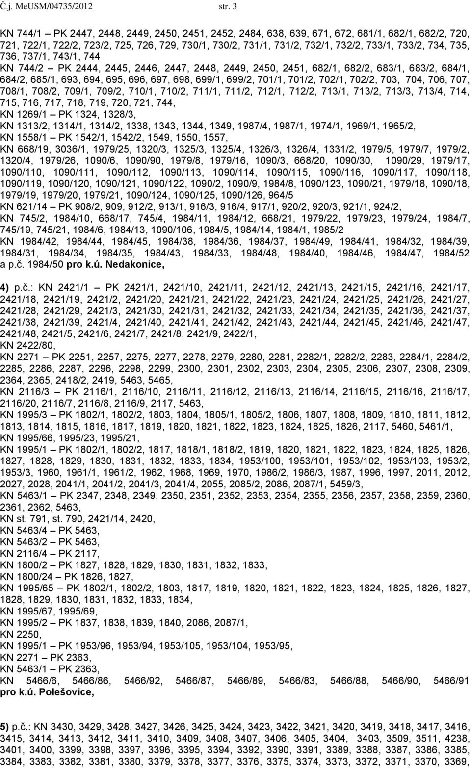 734, 735, 736, 737/1, 743/1, 744 KN 744/2 PK 2444, 2445, 2446, 2447, 2448, 2449, 2450, 2451, 682/1, 682/2, 683/1, 683/2, 684/1, 684/2, 685/1, 693, 694, 695, 696, 697, 698, 699/1, 699/2, 701/1, 701/2,