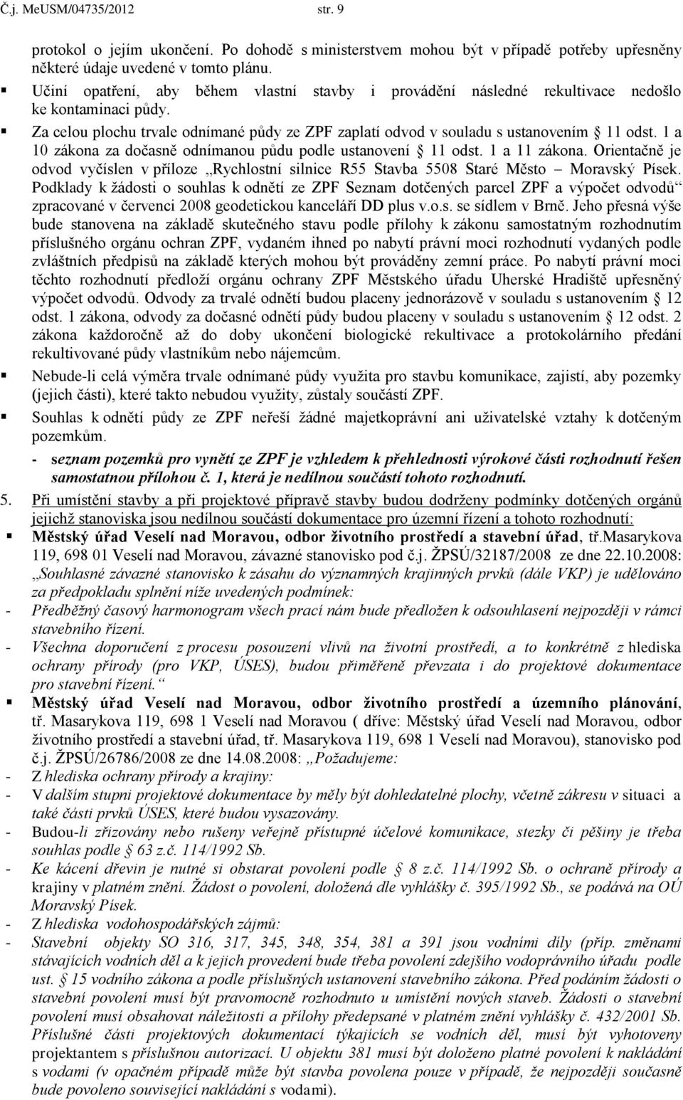 1 a 10 zákona za dočasně odnímanou půdu podle ustanovení 11 odst. 1 a 11 zákona. Orientačně je odvod vyčíslen v příloze Rychlostní silnice R55 Stavba 5508 Staré Město Moravský Písek.