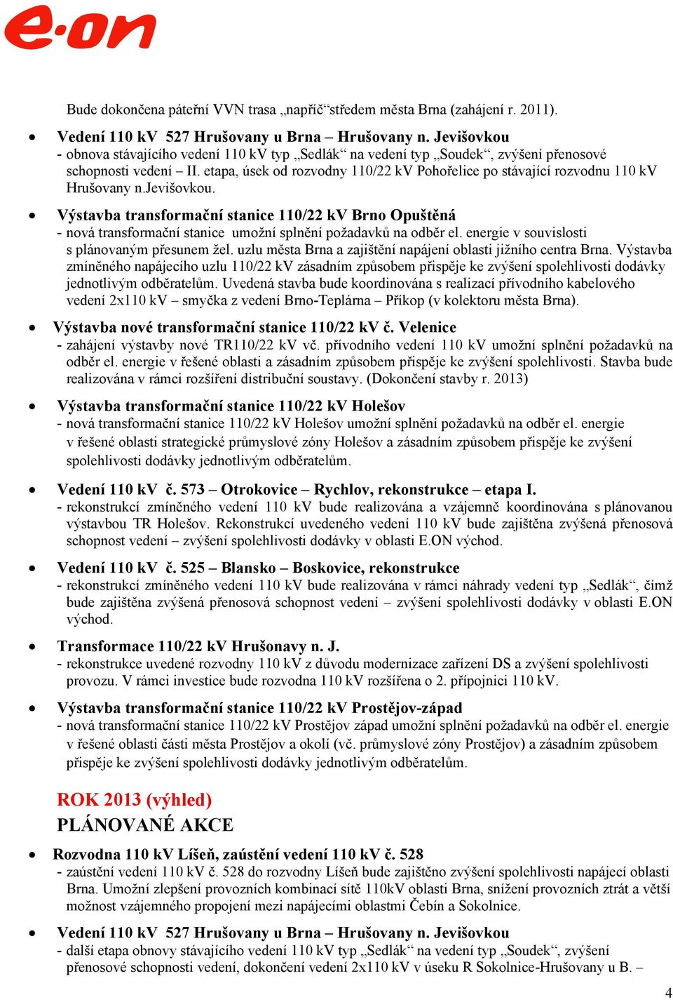 Výstavba transformační stanice 110/22 kv Brno Opuštěná - nová transformační stanice umožní splnění požadavků na odběr el. energie v souvislosti s plánovaným přesunem žel.