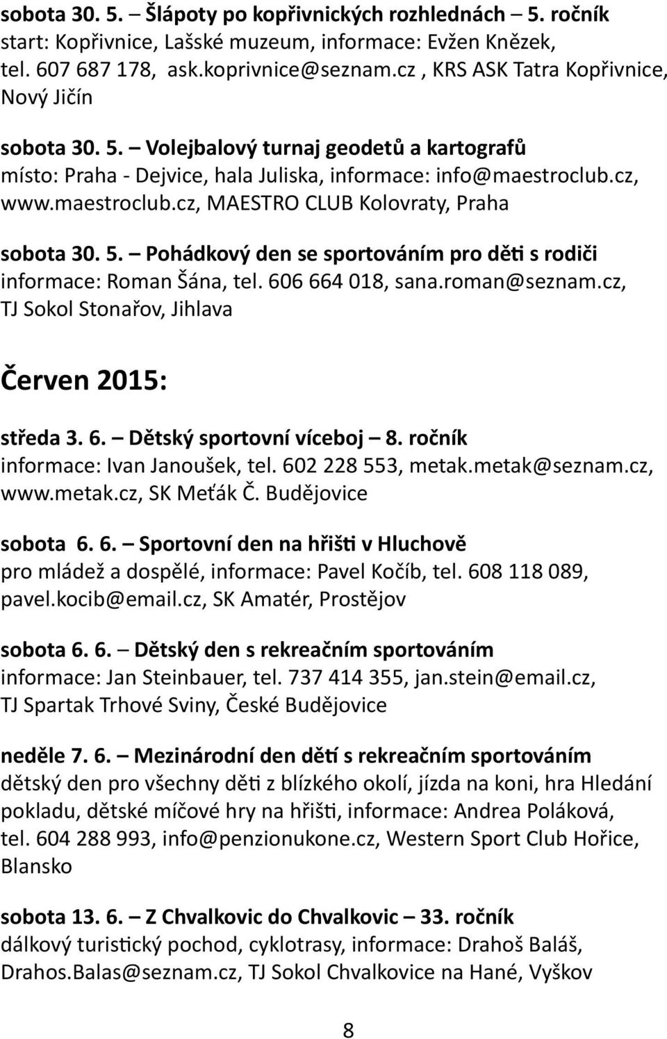 cz, www.maestroclub.cz, MAESTRO CLUB Kolovraty, Praha sobota 30. 5. Pohádkový den se sportováním pro děti s rodiči informace: Roman Šána, tel. 606 664 018, sana.roman@seznam.