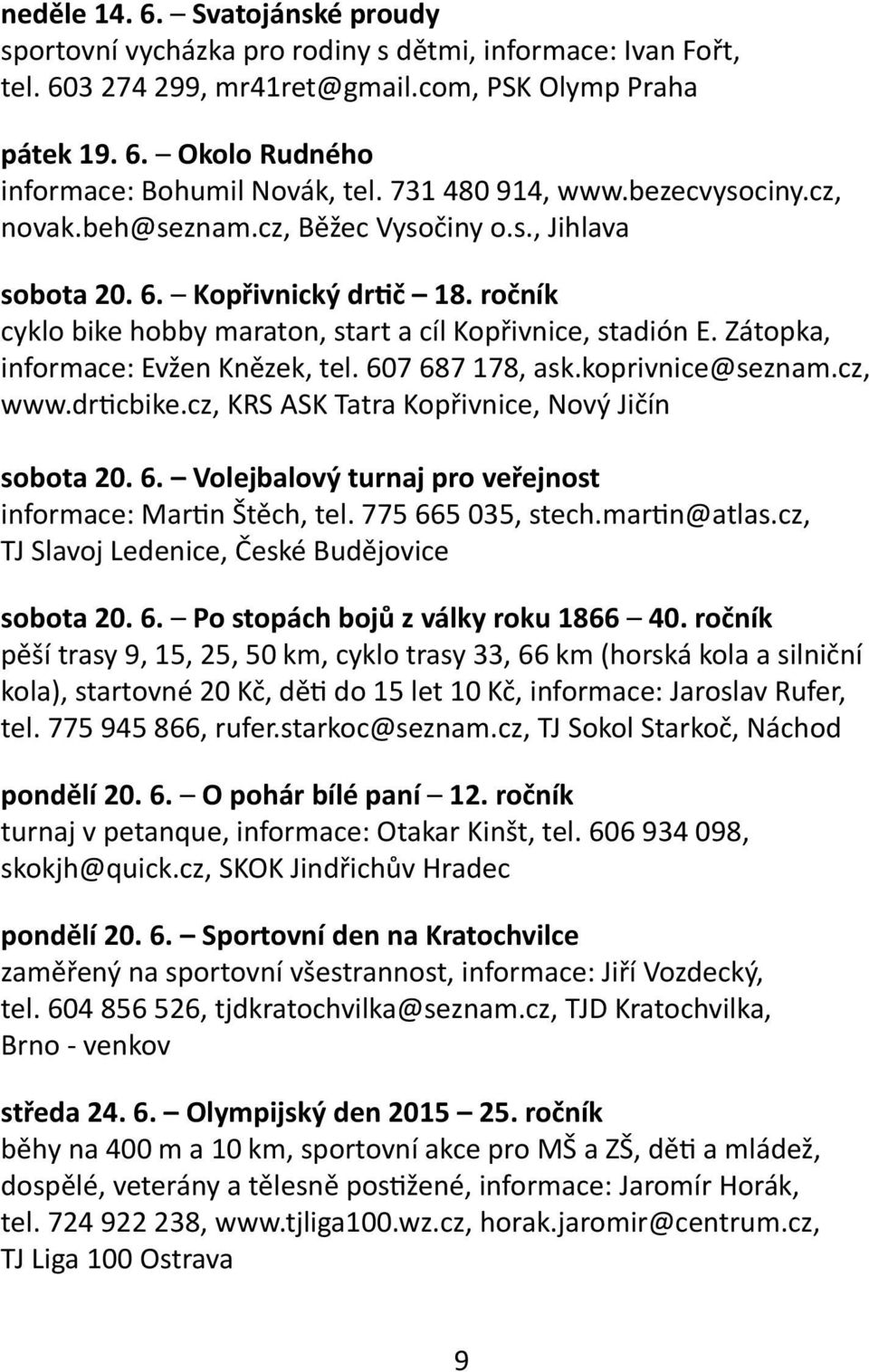 Zátopka, informace: Evžen Knězek, tel. 607 687 178, ask.koprivnice@seznam.cz, www.drticbike.cz, KRS ASK Tatra Kopřivnice, Nový Jičín sobota 20. 6. Volejbalový turnaj pro veřejnost informace: Martin Štěch, tel.