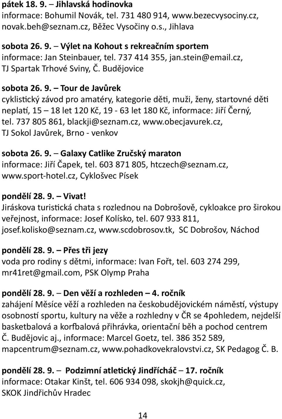 Tour de Javůrek cyklistický závod pro amatéry, kategorie děti, muži, ženy, startovné děti neplatí, 15 18 let 120 Kč, 19-63 let 180 Kč, informace: Jiří Černý, tel. 737 805 861, blackji@seznam.cz, www.