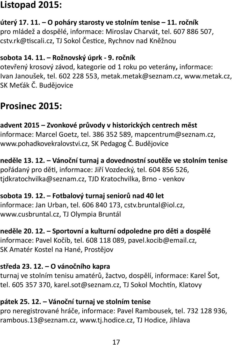 metak@seznam.cz, www.metak.cz, SK Meťák Č. Budějovice Prosinec 2015: advent 2015 Zvonkové průvody v historických centrech měst informace: Marcel Goetz, tel. 386 352 589, mapcentrum@seznam.cz, www.pohadkovekralovstvi.