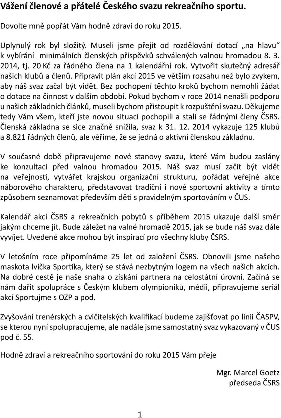 Vytvořit skutečný adresář našich klubů a členů. Připravit plán akcí 2015 ve větším rozsahu než bylo zvykem, aby náš svaz začal být vidět.