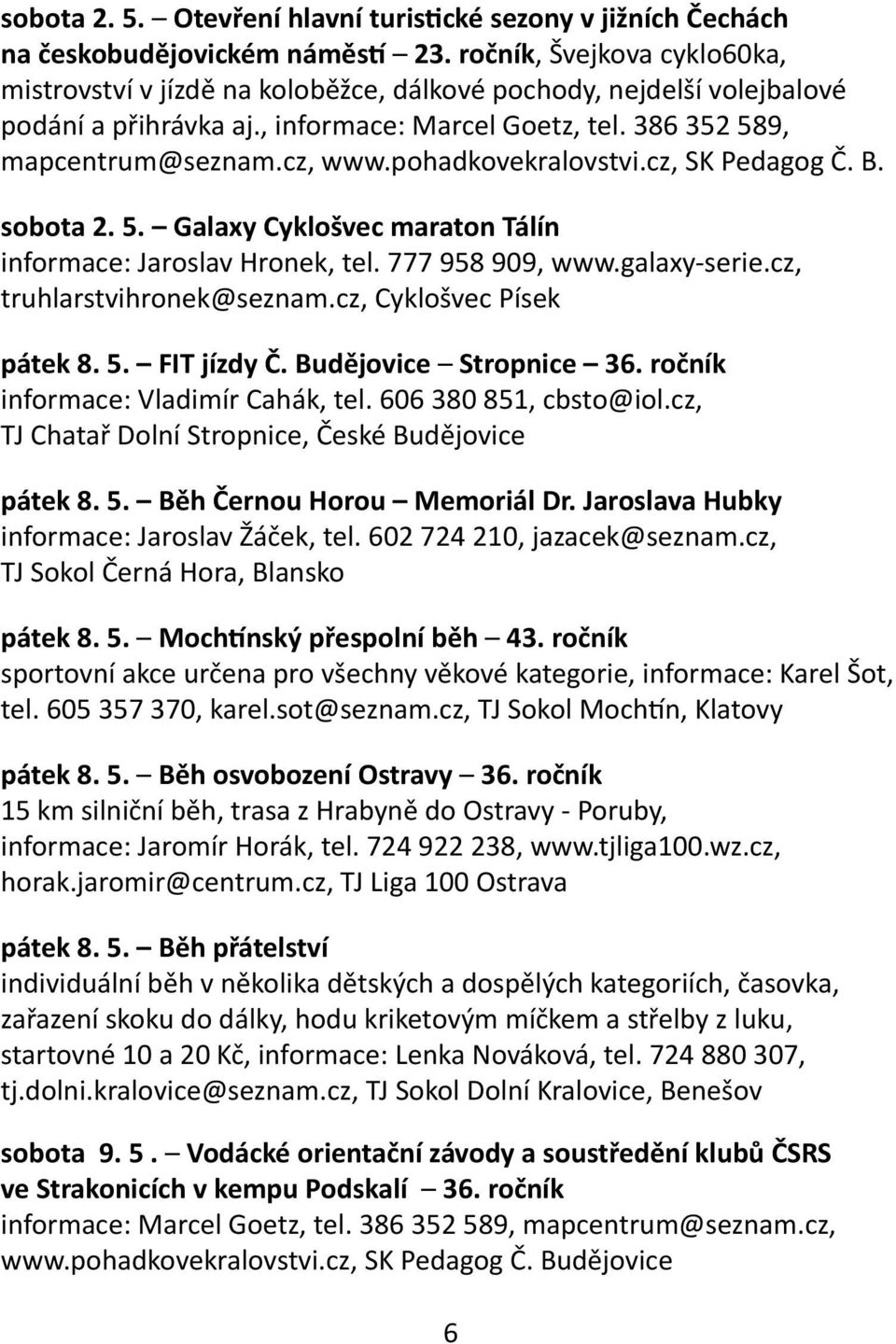 pohadkovekralovstvi.cz, SK Pedagog Č. B. sobota 2. 5. Galaxy Cyklošvec maraton Tálín informace: Jaroslav Hronek, tel. 777 958 909, www.galaxy-serie.cz, truhlarstvihronek@seznam.