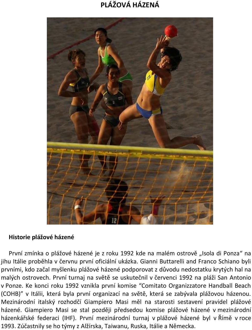První turnaj na světě se uskutečnil v červenci 1992 na pláži San Antonio v Ponze.