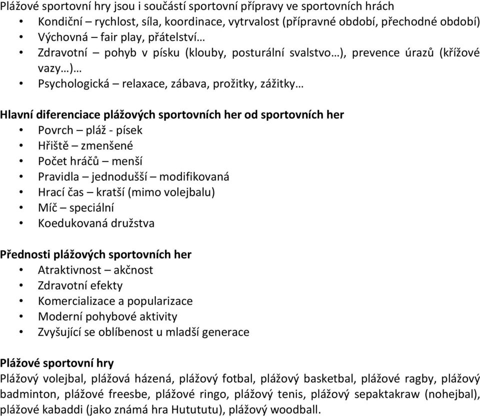 her Povrch pláž - písek Hřiště zmenšené Počet hráčů menší Pravidla jednodušší modifikovaná Hrací čas kratší (mimo volejbalu) Míč speciální Koedukovaná družstva Přednosti plážových sportovních her