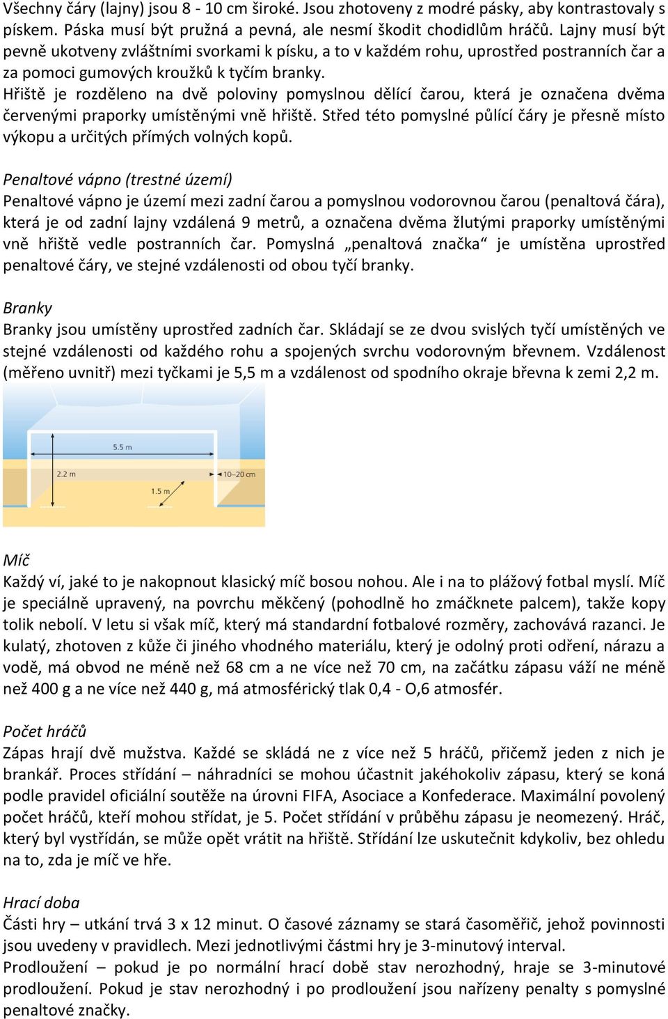 Hřiště je rozděleno na dvě poloviny pomyslnou dělící čarou, která je označena dvěma červenými praporky umístěnými vně hřiště.