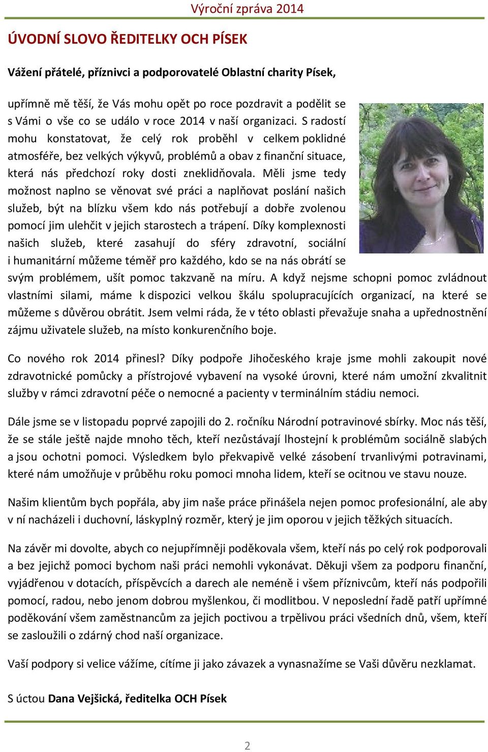 S radostí mohu konstatovat, že celý rok proběhl v celkem poklidné atmosféře, bez velkých výkyvů, problémů a obav z finanční situace, která nás předchozí roky dosti zneklidňovala.