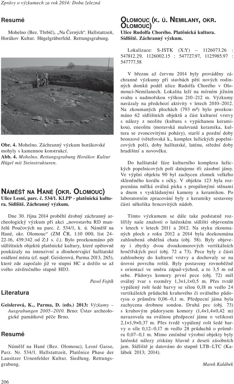 Záchranný výzkum horákovské mohyly s kamennou konstrukcí. Abb. 4. Mohelno. Rettungsgrabung Horákov Kultur Hügel mit Steinstrukturen. Náměšť na Hané (okr. Olomouc) Ulice Lesní, parc. č. 534/1.